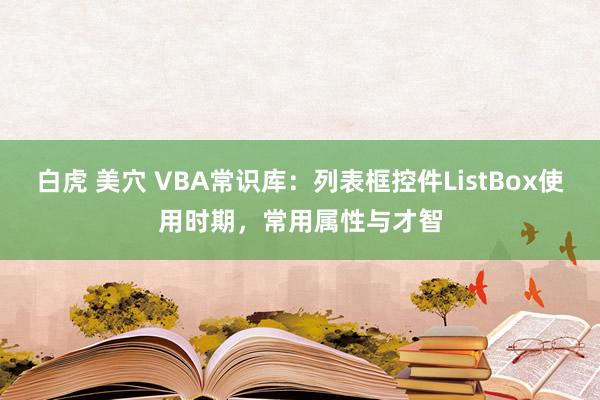 白虎 美穴 VBA常识库：列表框控件ListBox使用时期，常用属性与才智