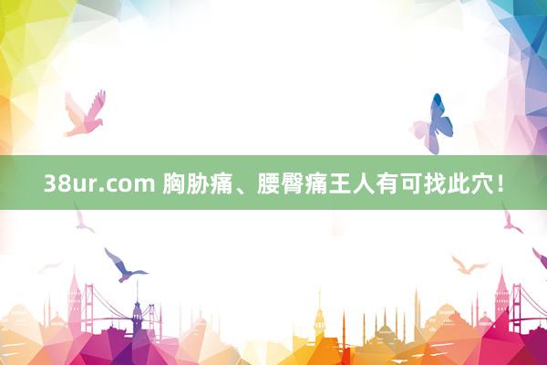 38ur.com 胸胁痛、腰臀痛王人有可找此穴！