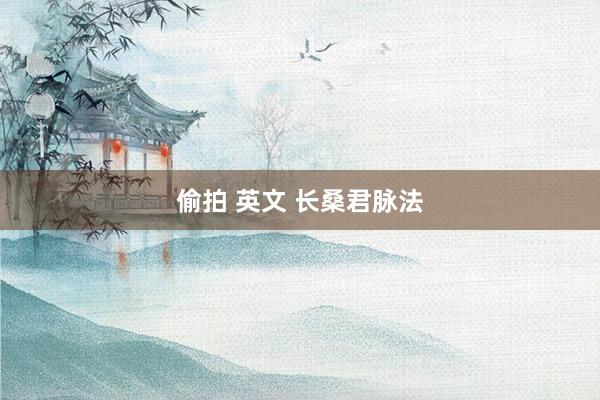 偷拍 英文 长桑君脉法